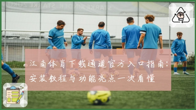 江南体育下载通道官方入口指南：安装教程与功能亮点一次看懂