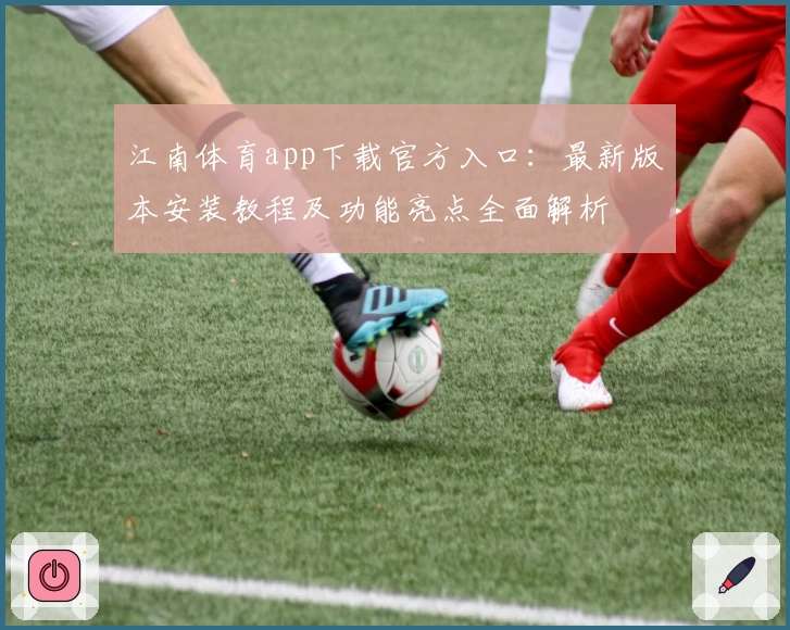 江南体育app下载官方入口:最新版本安装教程及功能亮点全面解析