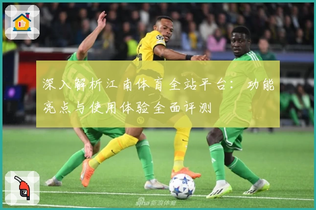 深入解析江南体育全站平台：功能亮点与使用体验全面评测