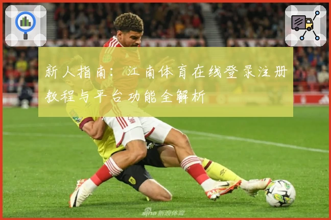 新人指南：江南体育在线登录注册教程与平台功能全解析