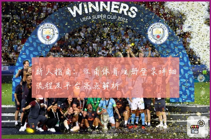 新人指南：江南体育注册登录详细流程及平台亮点解析