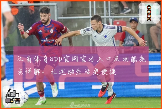 江南体育app官网官方入口及功能亮点详解，让运动生活更便捷