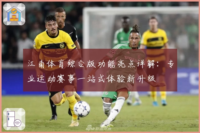 江南体育综合版功能亮点详解：专业运动赛事一站式体验新升级